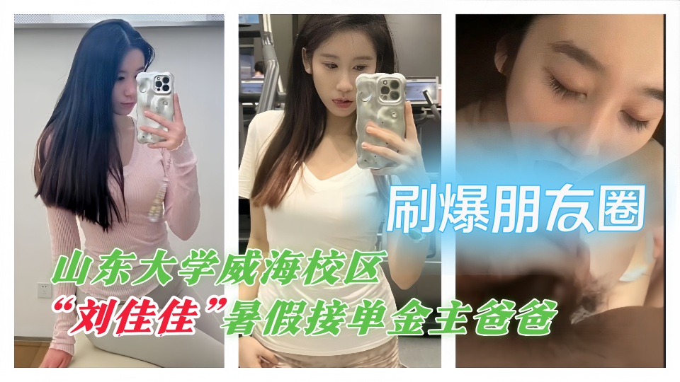 【刷爆朋友圈】山东大学威海校区【刘佳佳】暑假接单金主爸爸 放荡模样让人心痒痒~