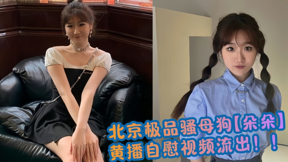 北京极品骚母狗【朵朵】黄播自慰视频流出！！